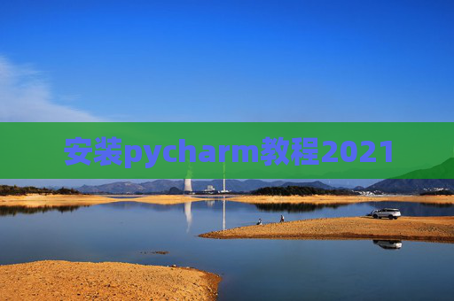 安装pycharm教程2021